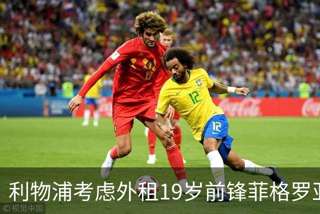 利物浦考虑外租19岁前锋菲格罗亚，其进球效率惊人